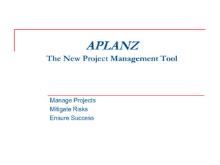 APLANZ
The New Project Management Tool



Manage Projects
Mitigate Risks
Ensure Success
 