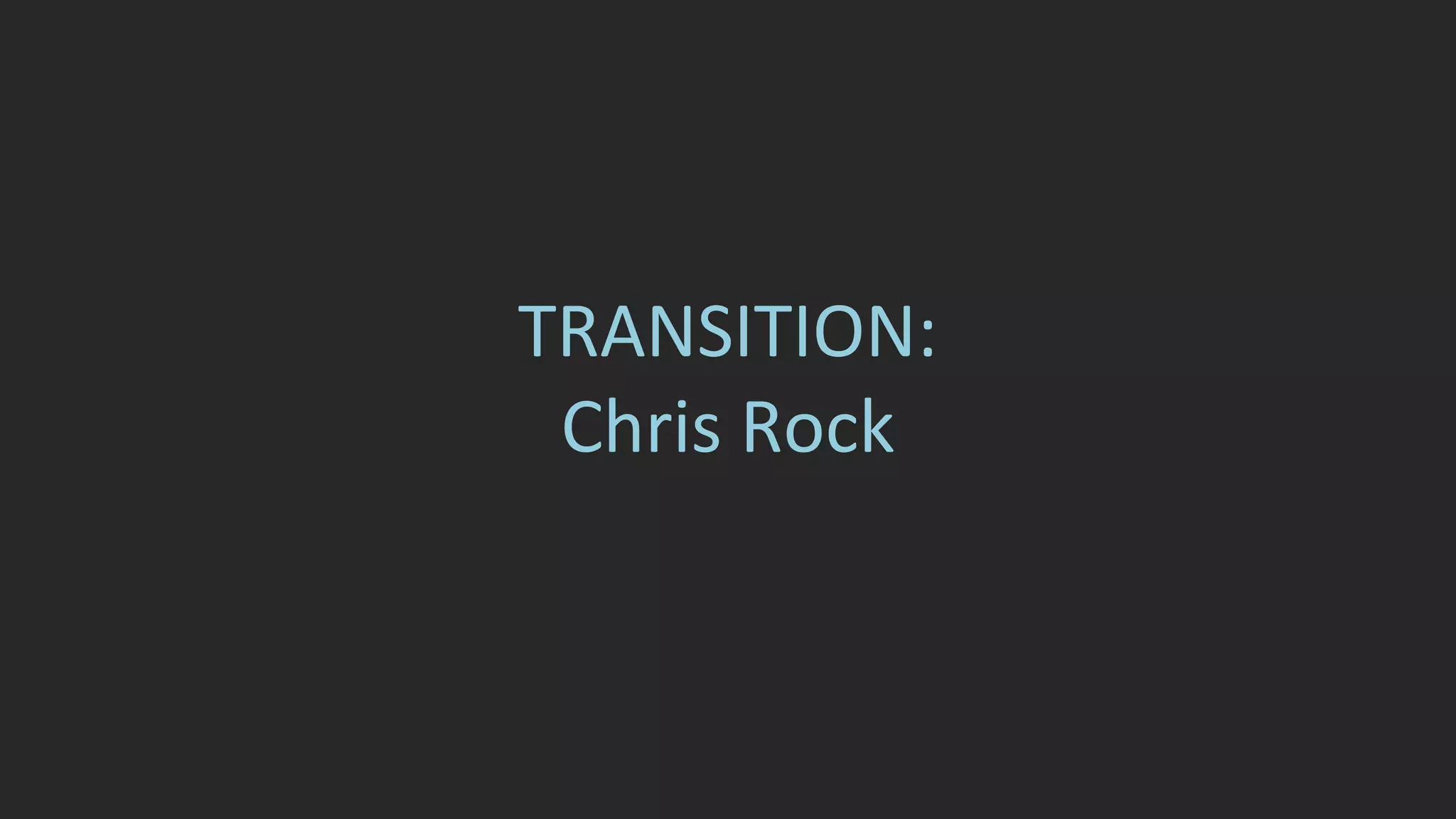 TRANSITION: 
Chris Rock 
 