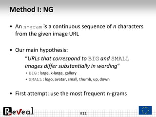 Method I: NG
• An n-gram is a continuous sequence of n characters
from the given image URL
• Our main hypothesis:
“URLs th...