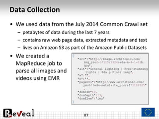 Data Collection
#7
• We used data from the July 2014 Common Crawl set
– petabytes of data during the last 7 years
– contai...