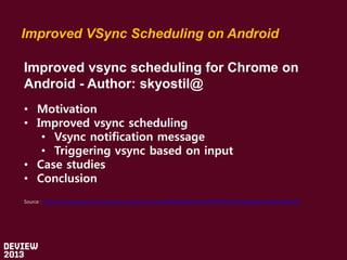 Improved VSync Scheduling on Android
Improved vsync scheduling for Chrome on
Android - Author: skyostil@
• Motivation
• Im...