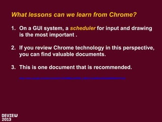 What lessons can we learn from Chrome?
1. On a GUI system, a scheduler for input and drawing
is the most important .
2. If...
