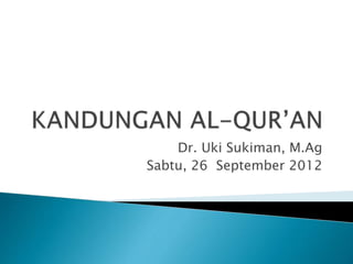 Dr. Uki Sukiman, M.Ag
Sabtu, 26 September 2012
 