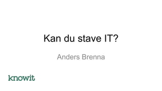 Kan du stave IT?
Anders Brenna

 