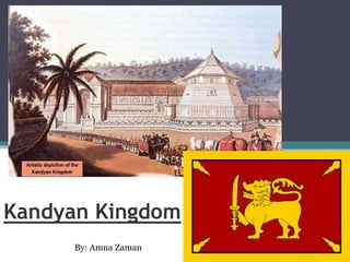 Kandyan Kingdom
By: Amna Zaman
 
