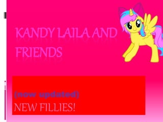 KANDY LAILA AND
FRIENDS
(now updated)
NEW FILLIES!
 