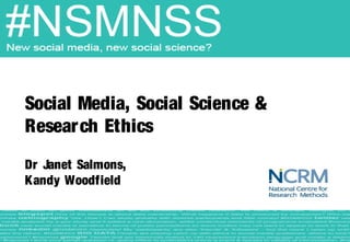 Social Media, Social Science &
Research Ethics
Dr Janet Salmons,
Kandy Woodfield
 