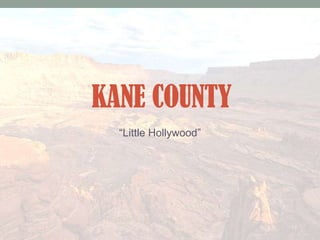KANE COUNTY
  “Little Hollywood”
 