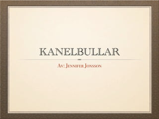 KANELBULLAR
  Av: Jennifer Jonsson
 