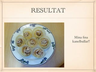 RESULTAT



            Mina ﬁna
           kanelbullar!!
 