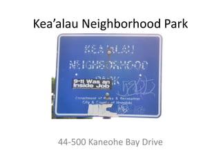 Kea’alau Neighborhood Park
44-500 Kaneohe Bay Drive
 