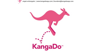 angel.co/kangado | www.kangadoapp.com | founders@kangadoapp.com
 