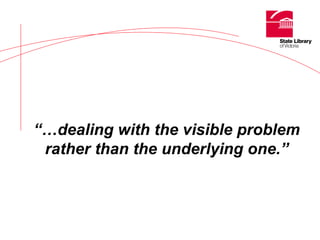 “… dealing with the visible problem rather than the underlying one.” 