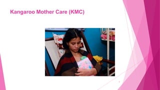 Kangaroo Mother Care (KMC)
2
 