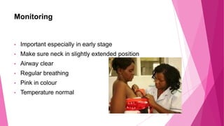 Monitoring
• Important especially in early stage
• Make sure neck in slightly extended position
• Airway clear
• Regular b...