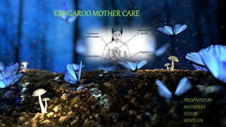 KANGAROO MOTHER CARE
PRESENTED BY
MATHAVI.S
TUTOR
SRMTCON
 