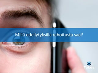 Millä edellytyksillä rahoitusta saa?
 