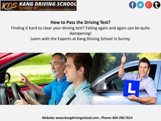 How to Pass the Driving Test? Finding it hard to clear your driving test? Failing again and again can be quite dampening! Learn with the Experts at Kang Driving School in Surrey. 
Website: www.kangdrivingschool.com , Phone: 604.760.7614  