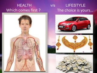HEALTH v/s LIFESTYLE
Which comes first ? The choice is yours…
 