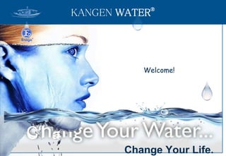 Change Your Life.
Cl a
Welcome!
KANGEN WATER®
 
