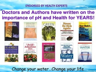 Change your water…Change your life
 
