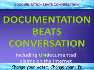 CERTIFICATES & AWARDS
Change your water…Change your life
DOCUMENTATION BEATS CONVERSATION
 