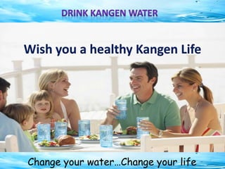 Change your water…Change your life
Wish you a healthy Kangen Life
 