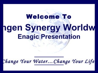 Welcome To “ Change Your Water…Change Your Life!” Kangen Synergy Worldwide Enagic Presentation 