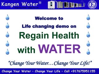 Welcome to
Life changing demo on
Regain Health
with WATER
“Change Your Water…Change Your Life!”
 