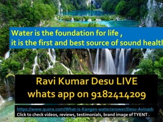Water is the foundation for life ,
it is the first and best source of sound health
https://www.quora.com/What-is-Kangen-water/answer/Desu-Avinash
Click to check videos, reviews, testimonials, brand image ofTYENT .
 