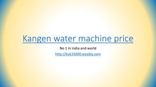 Kangen water machine price
No 1 in india and world
http://kyk33000.weebly.com
 