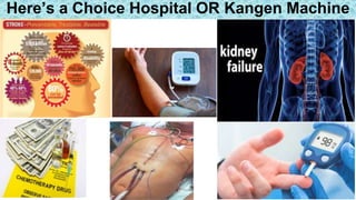 lionvagi@gmail.com
Here’s a Choice Hospital OR Kangen Machine
 