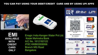 YOU CAN PAY USING YOUR DEBIT/CREDIT CARD AND BY USING UPI APPS
AVAILABLE
WITH
CREDIT
CARD
ONLY
EMI Enagic India Kangen Water Pvt Ltd.
Kotak Mahindra Bank
A/C No. 1612182122
IFSC KKBK0008066
Branch MG Road
Bangalore
 