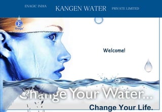Change Your Life.
Welcome!
KANGEN WATER
ENAGIC INDIA
PRIVATE LIMITED
 