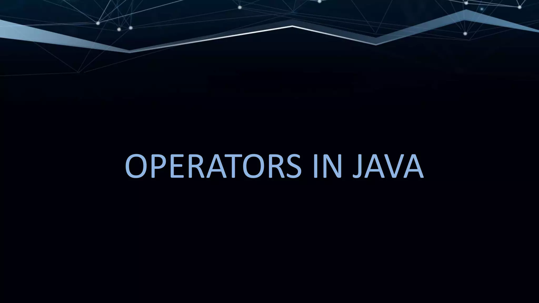 OPERATORS IN JAVA
 