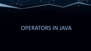 OPERATORS IN JAVA
 