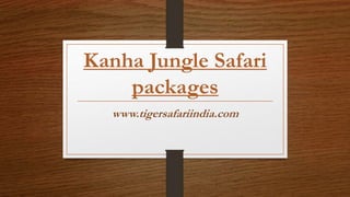 Kanha Jungle Safari
packages
www.tigersafariindia.com
 