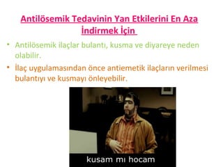 Antilösemik Tedavinin Yan Etkilerini En Aza
İndirmek İçin
• Antilösemik ilaçlar bulantı, kusma ve diyareye neden
olabilir.
• İlaç uygulamasından önce antiemetik ilaçların verilmesi
bulantıyı ve kusmayı önleyebilir.
 