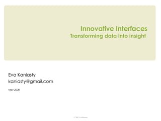 Innovative Interfaces Transforming data into insight  Eva Kaniasty [email_address] May 2008 