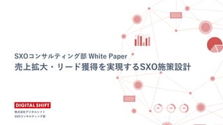 株式会社デジタルシフト
SXOコンサルティング部
SXOコンサルティング部 White Paper
売上拡大・リード獲得を実現するSXO施策設計
 
