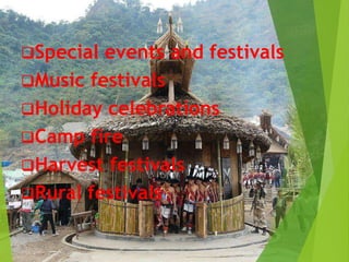 Special events and festivals
Music festivals
Holiday celebrations
Camp fire
Harvest festivals
Rural festivals
 
