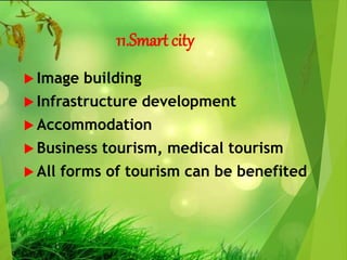 11.Smart city
 Image building
 Infrastructure development
 Accommodation
 Business tourism, medical tourism
 All forms of tourism can be benefited
 