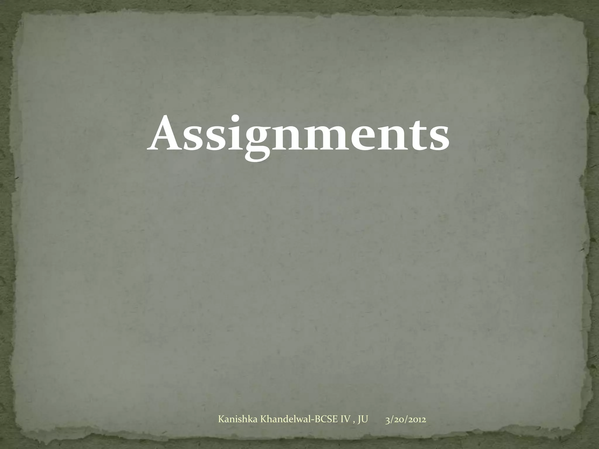 Assignments




  Kanishka Khandelwal-BCSE IV , JU   3/20/2012
 