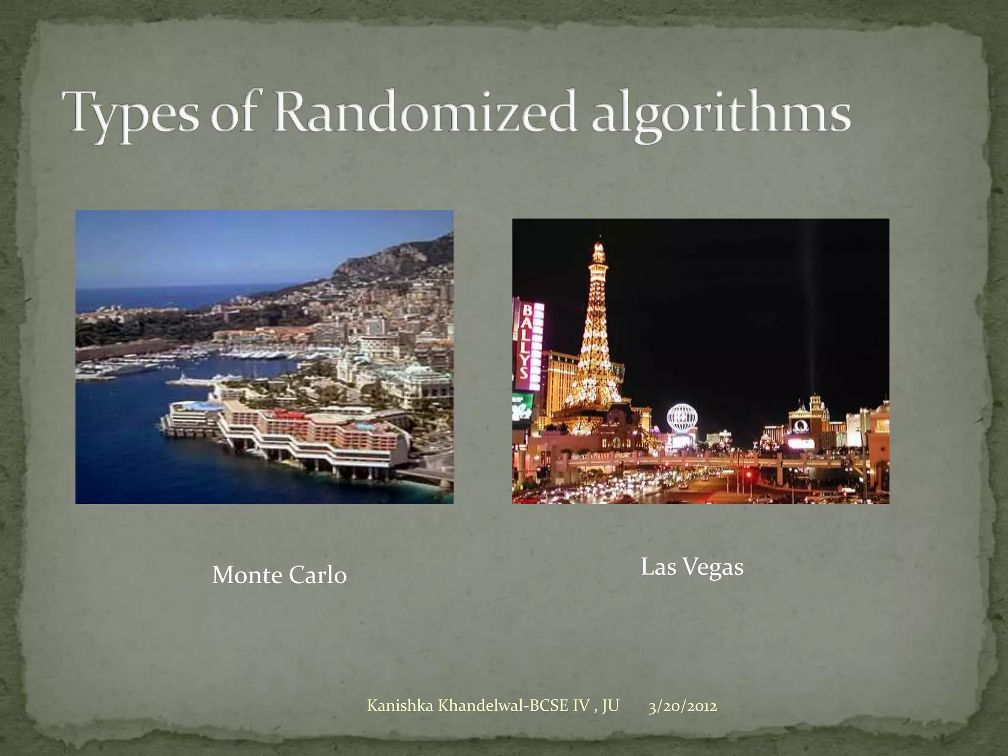 Monte Carlo                                      Las Vegas




              Kanishka Khandelwal-BCSE IV , JU   3/20/2012
 
