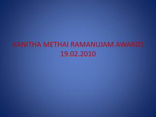 KANITHA METHAI RAMANUJAM AWARDS
19.02.2010
 