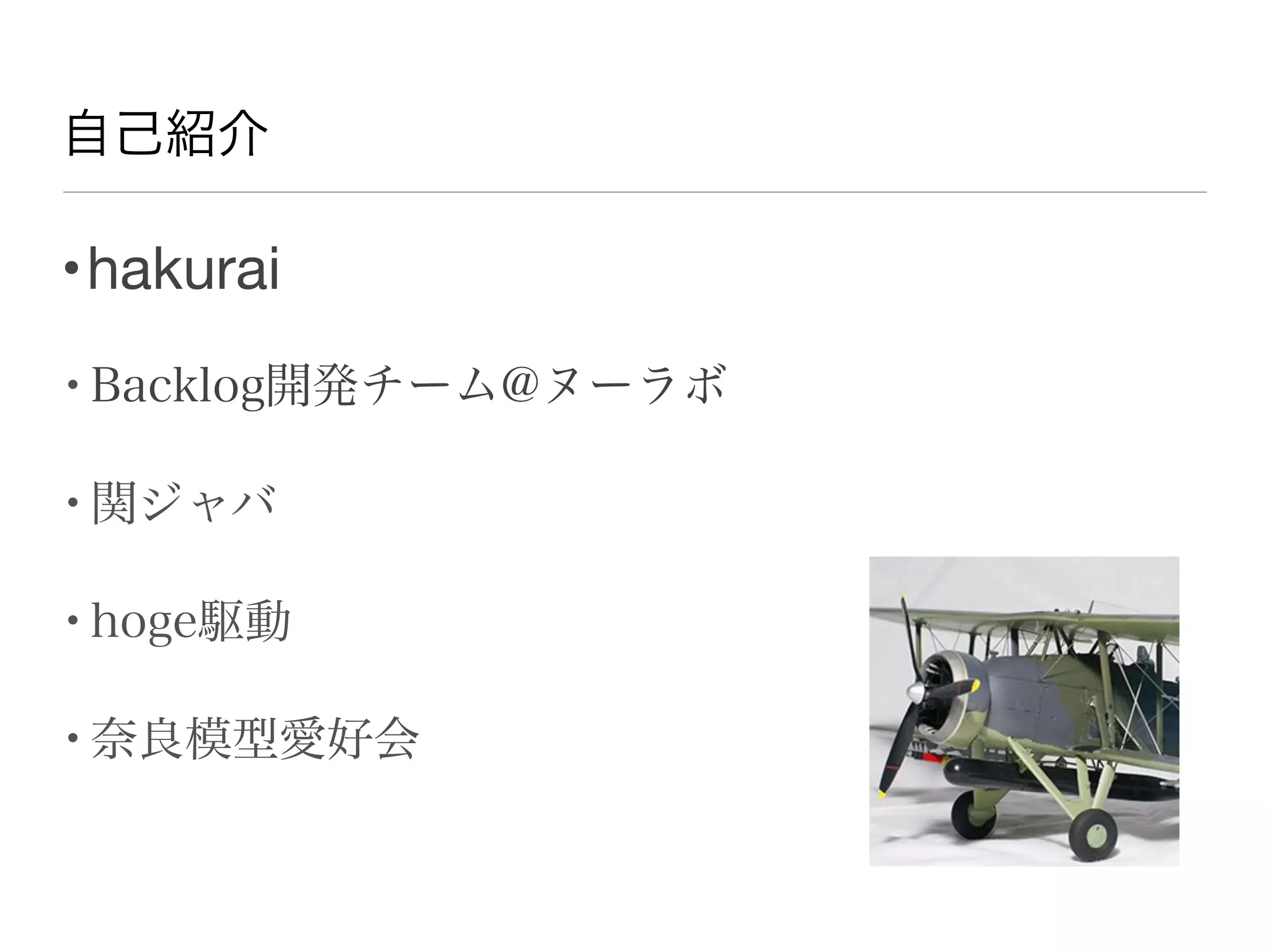 自己紹介
•hakurai
•Backlog開発チーム@ヌーラボ
•関ジャバ
•hoge駆動
•奈良模型愛好会
 