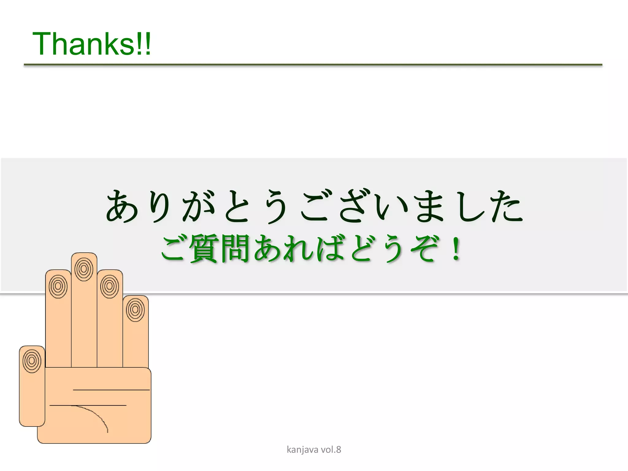 Thanks!!




    ありがとうございました
           ご質問あればどうぞ！




               kanjava vol.8
 