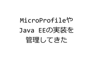MicroProfileや
Java EEの実装を
管理してきた
 