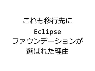 これも移行先に
Eclipse
ファウンデーションが
選ばれた理由
 