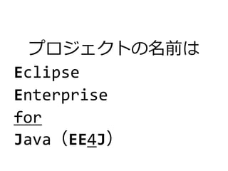 プロジェクトの名前は
Eclipse
Enterprise
for
Java（EE4J）
 